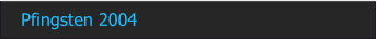 Pfingsten 2004